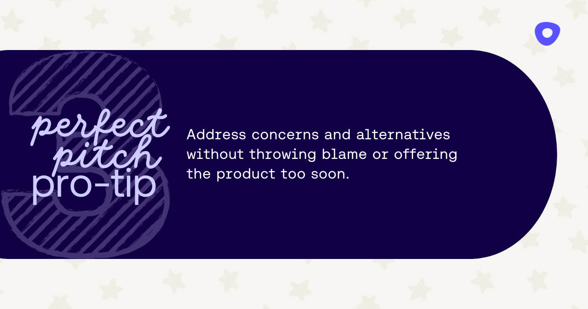 sales pitch tip: address concerns and alternatives without throwing blame or offering product too soon